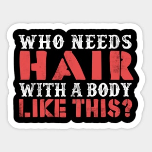 Who Needs Hair With A Body Like This Sticker